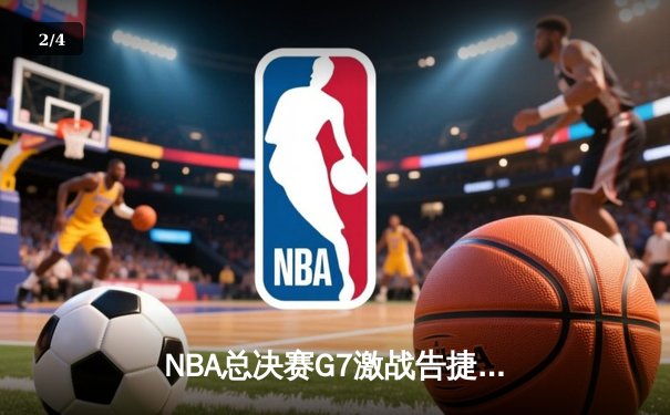 NBA总决赛G7激战告捷，掘金4-3险胜凯尔特人卫冕成功 - 2