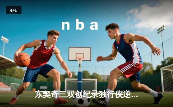 东契奇三双创纪录独行侠逆转雷霆，欧文关键三分锁定胜局 - 4