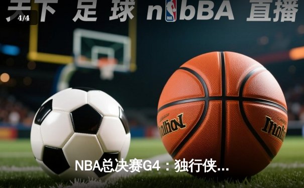 NBA总决赛G4：独行侠险胜绿军扳回一城，东契奇砍下三双率队逆转 - 4