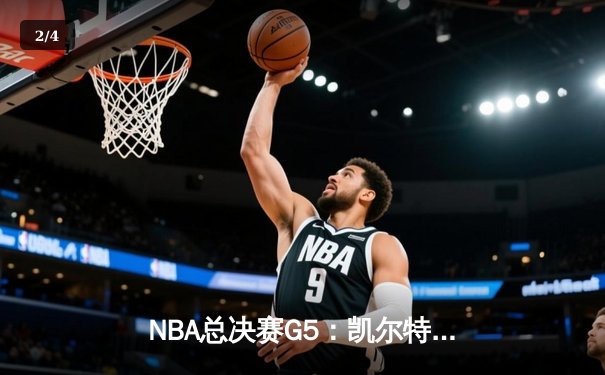 NBA总决赛G5：凯尔特人绝地反击，塔图姆狂砍41分率队扳回一城 - 2