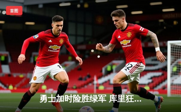 勇士加时险胜绿军 库里狂砍43分创总决赛抢七得分纪录