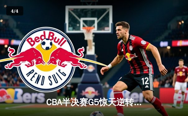 CBA半决赛G5惊天逆转！辽宁本钢加时险胜广东宏远晋级总决赛 - 4