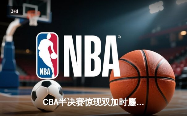 CBA半决赛惊现双加时鏖战 辽宁本钢119-117逆转广东宏远 - 3