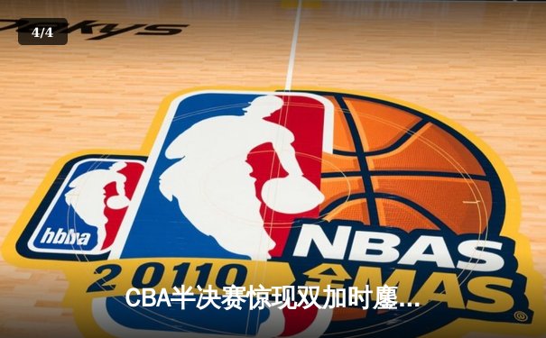 CBA半决赛惊现双加时鏖战 辽宁本钢119-117逆转广东宏远 - 4