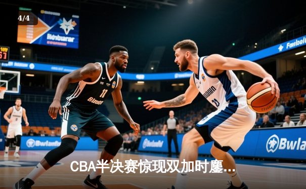 CBA半决赛惊现双加时鏖战 辽宁本钢119-117逆转广东宏远 - 4